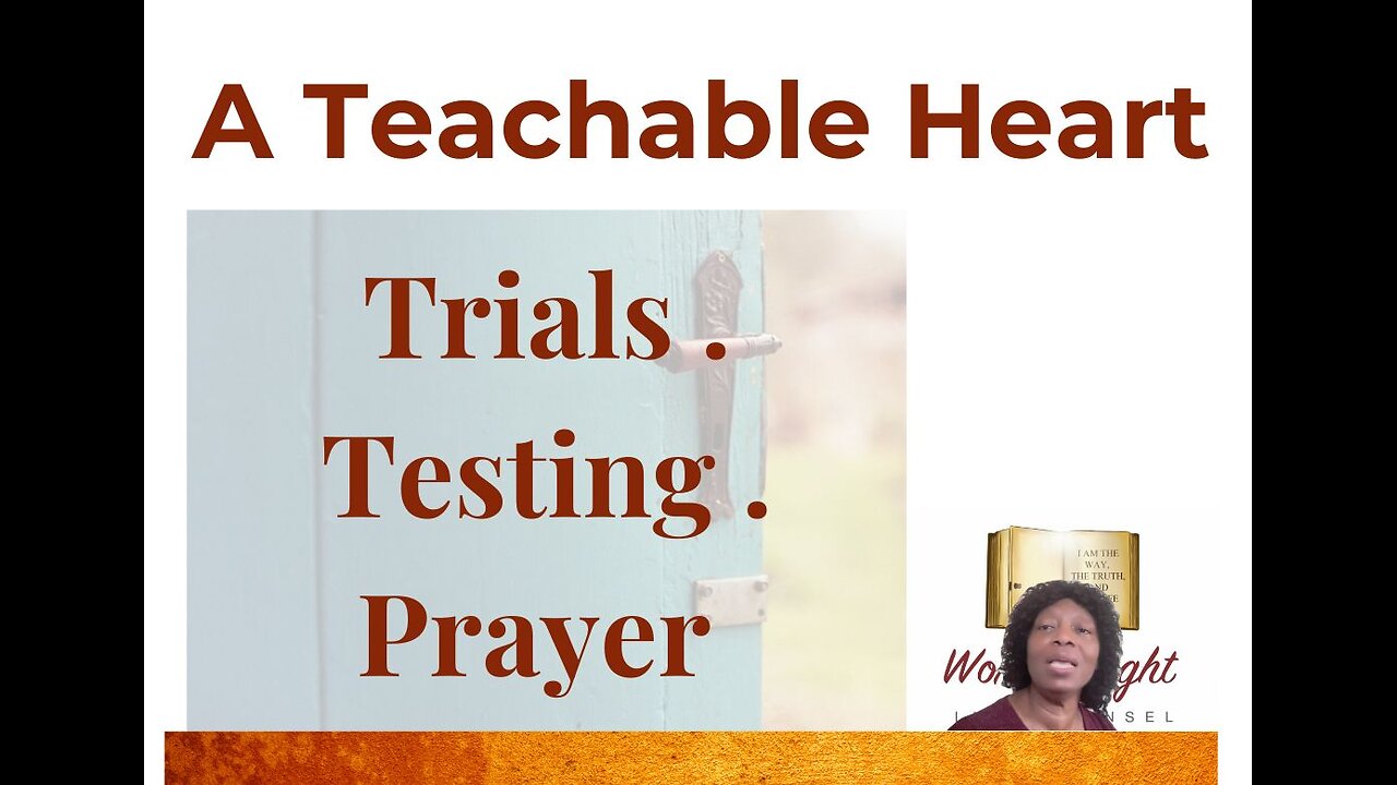 A Teachable Heart | Trials . Testing . Prayer
