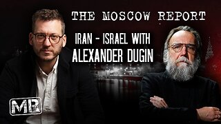 Moscow Report: Iran-Israel with Alexander Dugin