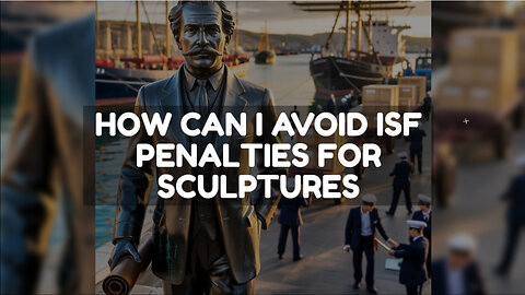 How Can I Avoid ISF Penalties For Sculptures