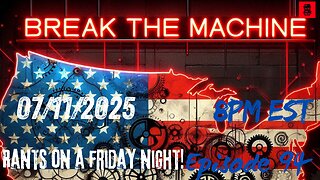 BREAK THE MACHINE Episode 94 - 07/11/2025 - Rants on a Friday Night!