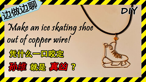 第70期 冰刀鞋 Issue 70 ice skating shoe DIY handmade copper wire tutorial 朱令 孙维 贝志诚 铊 中共 民主党派