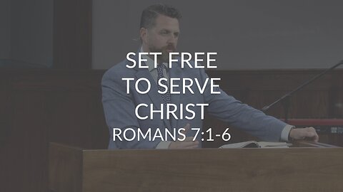 Set Free To Serve Christ (Romans 7:1-6)