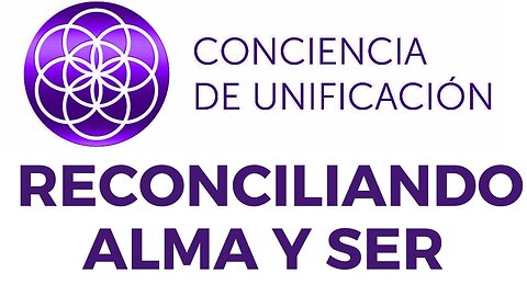Conciencia de Unificación: Reconciliando Alma y Ser