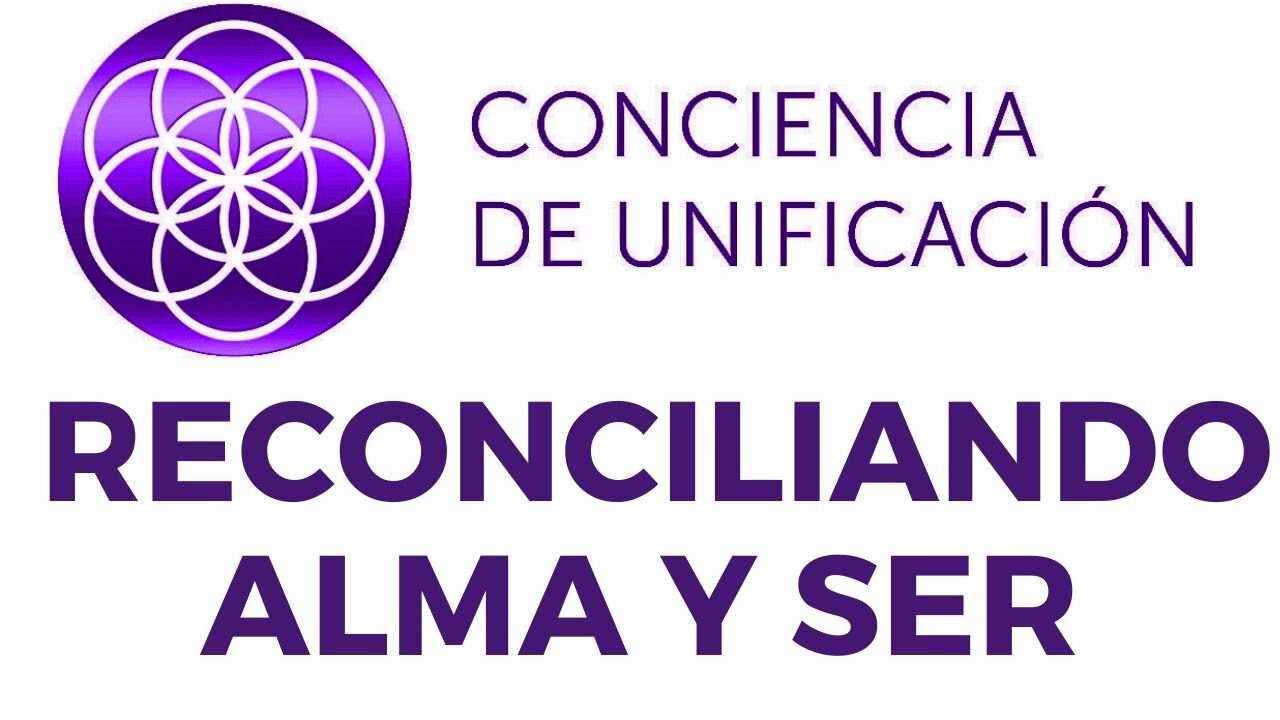 Conciencia de Unificación: Reconciliando Alma y Ser