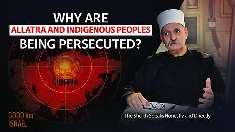 Why are ALLATRA and Indigenous Peoples Being Persecuted? The Sheikh Speaks Honestly and Directly