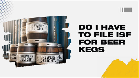 Do I Have To File ISF For Beer Kegs