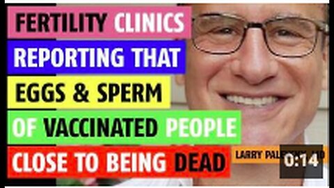 "Near Death of Eggs and Sperm in Vaccinated Individuals Reported by Fertility Clinics"