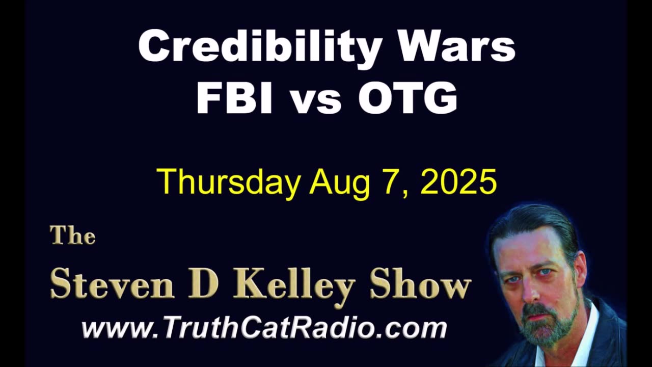 TCR#1134 STEVEN D KELLEY #447 AUG-7-2025. Credibility Wars, FBI vs OTG