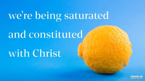 we're being saturated and constituted with Christ