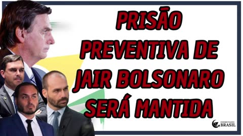 PRISÃO PREVENTIVA DE JAIR BOLSONARO SERÁ MANTIDA