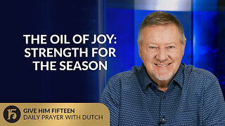 The Oil of Joy: Strength for the Season | Give Him 15: Daily Prayer with Dutch | August 5, 2025