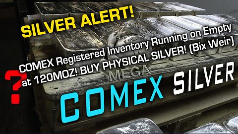 SILVER ALERT! COMEX Registered Inventory Running on Empty at 120MOZ! BUY PHYSICAL SILVER! (Bix Weir)