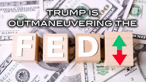 Trump is Outmaneuvering The FED