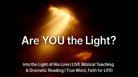 Into the Light of His Love! Are YOU the light?