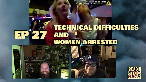 KAKISTOCRACY - EP 27 - TECHNICAL DIFFICULTIES AND WOMEN ARRESTED