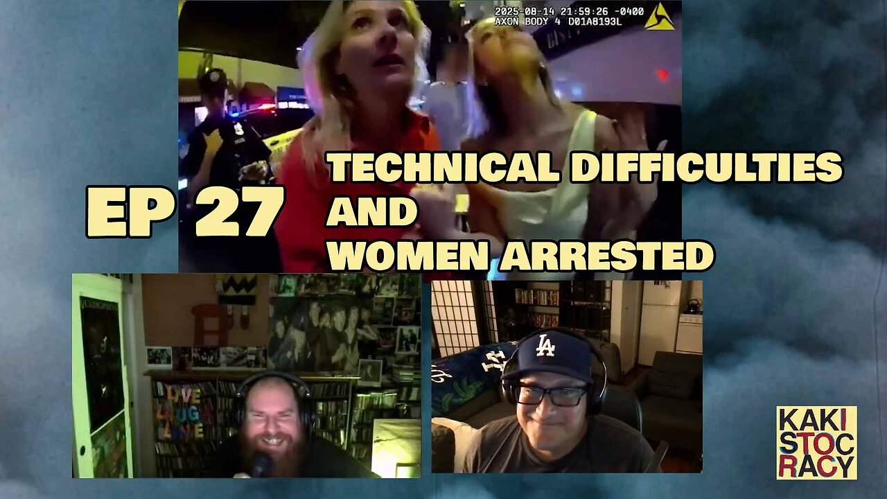 KAKISTOCRACY - EP 27 - TECHNICAL DIFFICULTIES AND WOMEN ARRESTED
