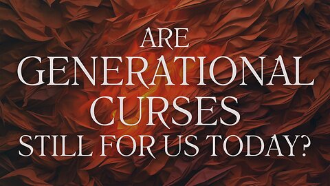 Are Generational Curses Still for us Today? May 7, 2025