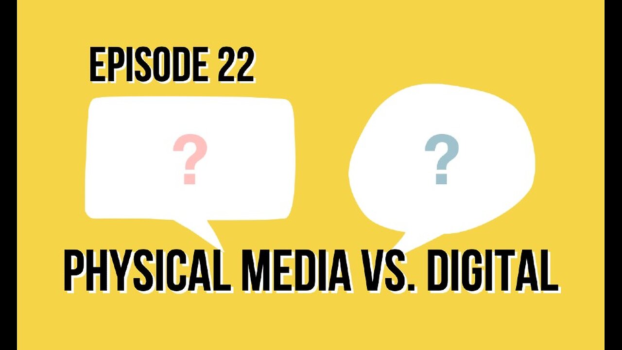 Episode 22 - Physical Media or Digital – What Are You Buying?