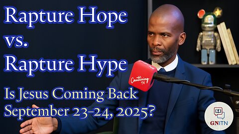 GNITN Rapture Hope vs. Rapture Hype. Is Jesus Coming Back September 23–24, 2025?