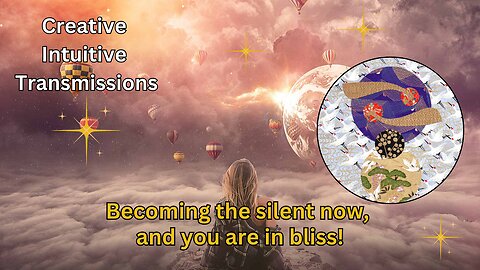 Becoming the silent now, and you are in bliss! | Creative Intuitive Transmission |High vibration art
