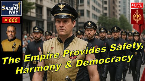 Sharpe Way No. 666! 🔴 “The Empire Provides Safety, Harmony & Democracy!” LIVE Discussion!