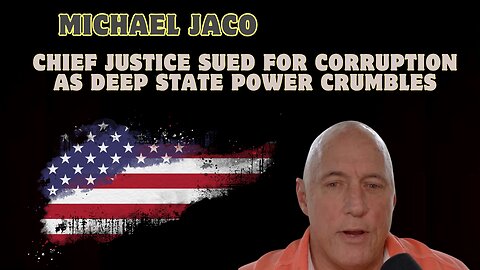 Michael Jaco: Chief Justice Sued for Corruption as Deep State Power Crumbles
