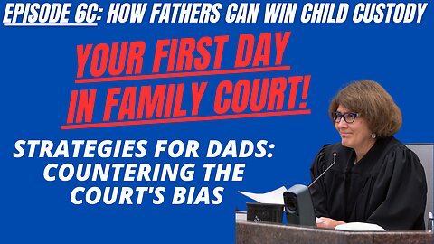 Ep 6C: Your First Day in Family Court - Strategies for Dads