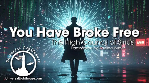 You Have Broke Free ~ The High Council of Sirius ~ Chellea Wilder