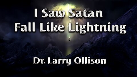 I saw Satan fall like Lightning - Dr. Larry Ollison