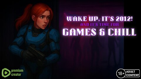 Games & Chill | WAKE UP, ITS 2012 Edition