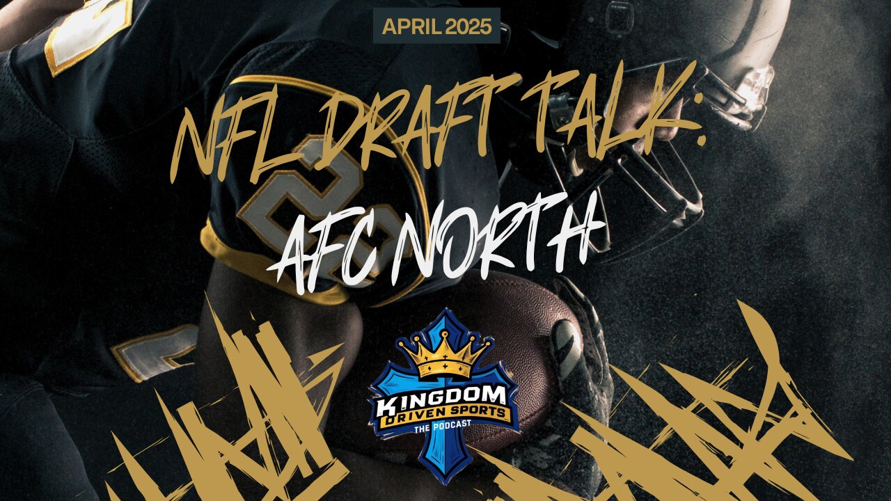 Kingdom Driven Sports - 2025 NFL Draft Talk - AFC North Edition