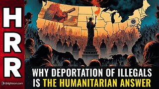 Why DEPORTATION of illegals is the HUMANITARIAN answer