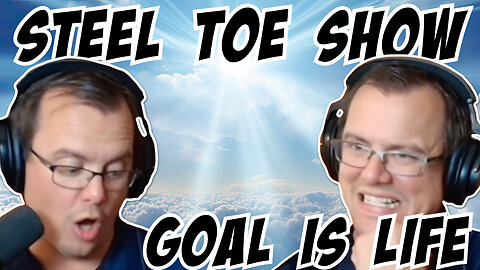 Steel Toe Morning Show: Goal is Life. Back to the Beg. 7/22/25