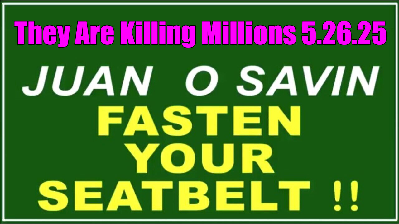 Juan O Savin "Fasten Your Seatbelt" 5.26.25 - They Are Killing Millions