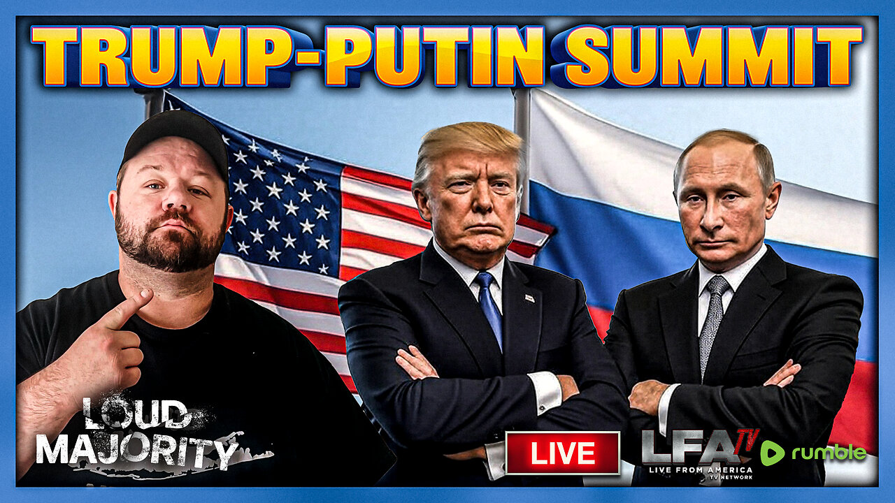 TRUMP-PUTIN SUMMIT | LOUD MAJORITY 8.15.25 3PM