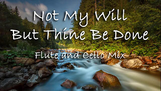 Not My Will But Thine Be Done -- Flute and Cello Mix