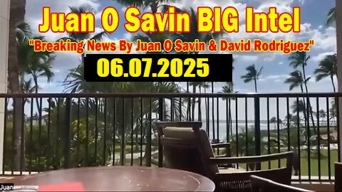 Juan O Savin BIG Intel June 7- 'Breaking News By Juan O Savin & David Rodriguez'