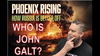 MONKEY WERX SITREP- PHOENIX RISING, HOW RUSSIA IS BETTER OFF. WHO IS JOHN GALT?