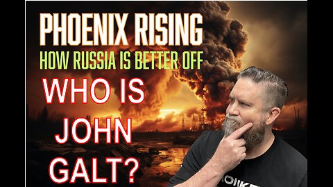 MONKEY WERX SITREP- PHOENIX RISING, HOW RUSSIA IS BETTER OFF. WHO IS JOHN GALT?