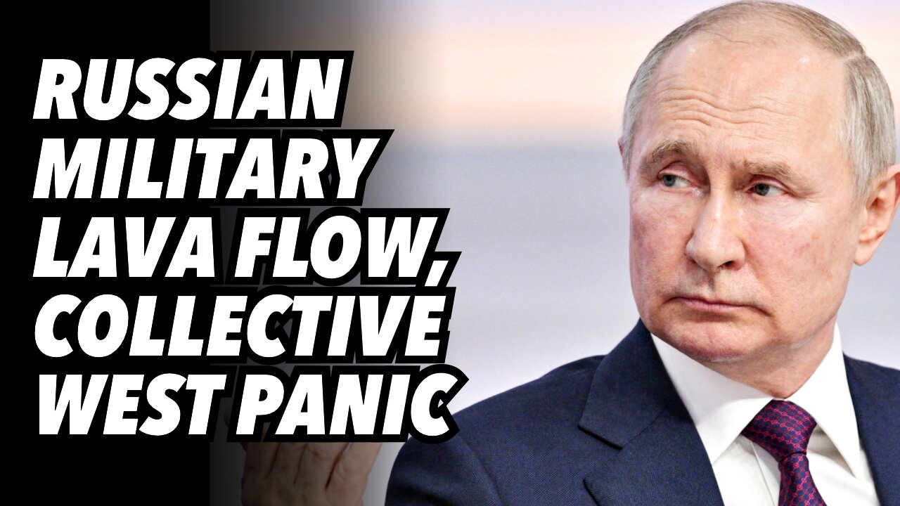 Russian military LAVA flow, collective west panic