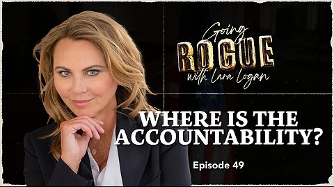 Where is the Accountability? | Ep 49 | Going Rogue with Lara Logan