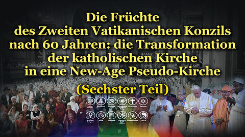 Die Früchte des Zweiten Vatikanischen Konzils nach 60 Jahren: die Transformation der katholischen Kirche in eine New-Age Pseudo-Kirche /Sechster Teil/