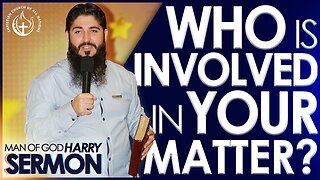 WHO IS INVOLVED IN YOUR MATTER? (PART 1) | Sermon Man Of God Harry