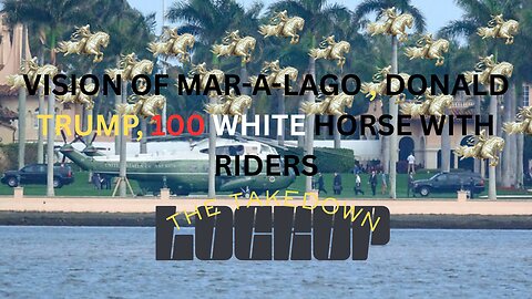 VISION OF MAR-A-LAGO | 1OO WHITE HORSES..THE TAKEDOWN AND LOCKUP!