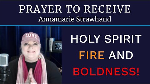 Annamarie Strawhand: Prayer To Receive Holy Spirit Fire and Boldness!