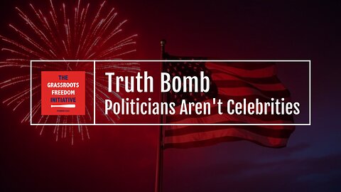 EPISODE: Politicians Aren't Celebrities • GFI's "Truth Bomb" Series