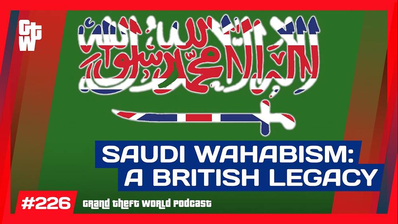 British Nurturing of the Saudi Wahhabi's | #GrandTheftWorld 226 (Clip)