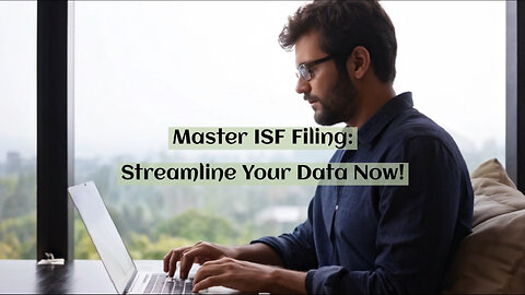 Mastering Customs Brokerage and Efficient Data Management for ISF Filing