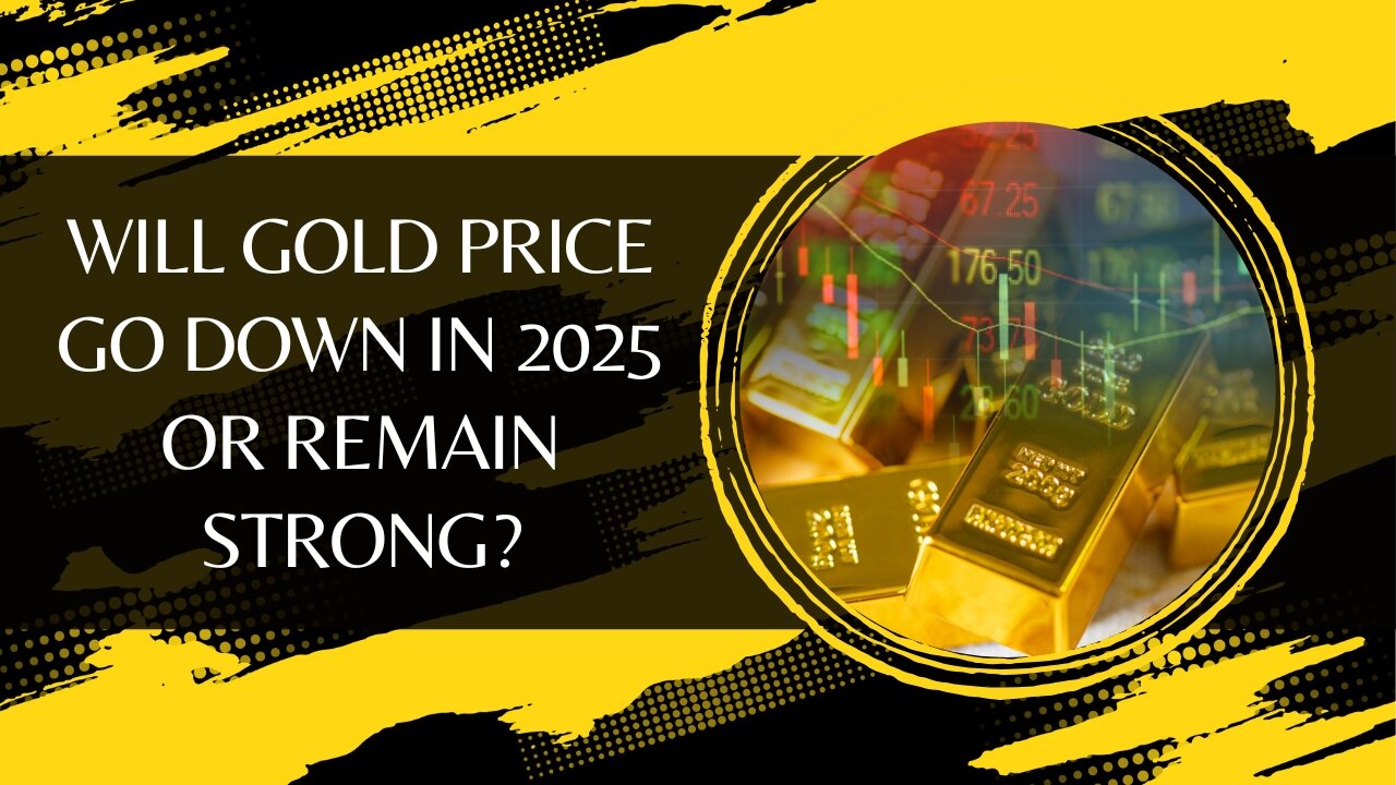 Will Gold Price Go Down in 2025 or Remain Strong?