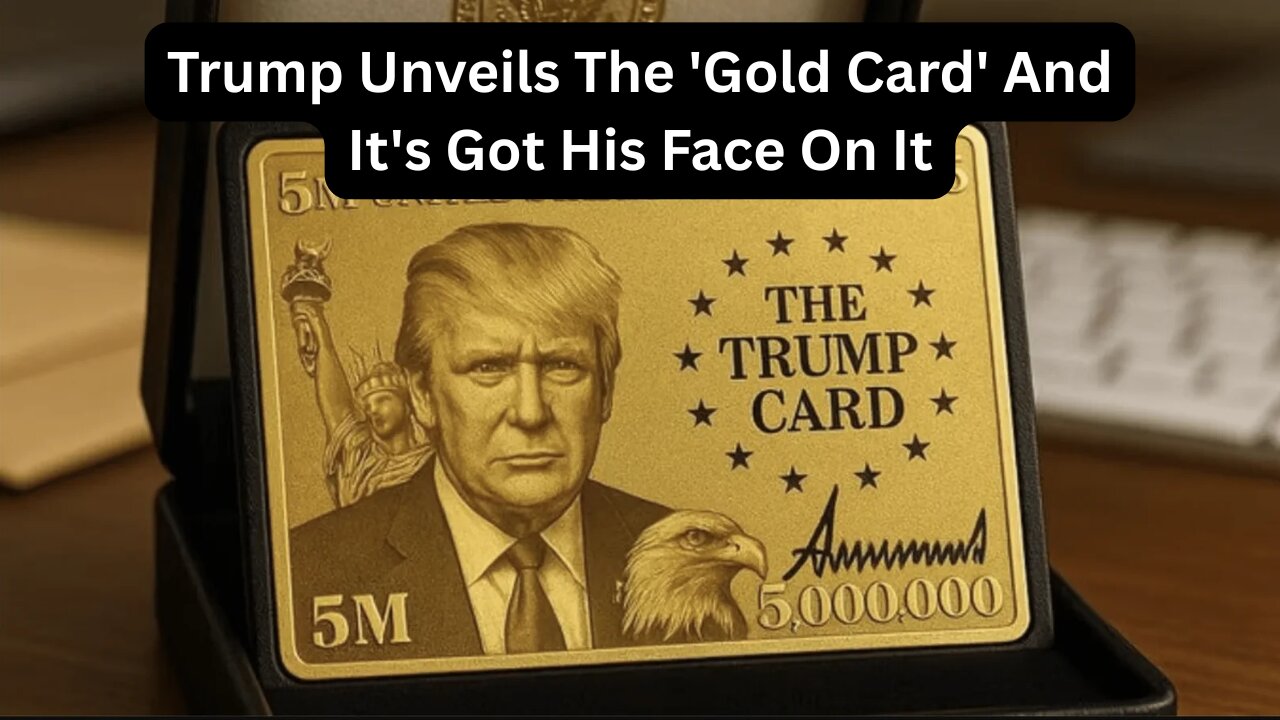 Trump Unveils The 'Gold Card' And It's Got His Face On It